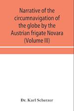 Narrative of the circumnavigation of the globe by the Austrian frigate Novara, (Commodore B. von Wu¨llerstorf-Urbair) undertaken by order of the Imperial Government, in the years 1857, 1858, & 1859, under the immediate auspices of His I. and R. Highness t