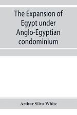 The expansion of Egypt under Anglo-Egyptian condominium 