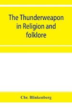 The thunderweapon in religion and folklore, a study in comparative archaeology 