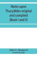Notes upon Thucydides original and compiled (Book I and II) 