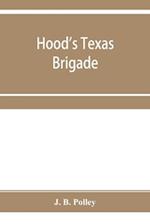 Hood's Texas brigade, its marches, its battles, its achievements 