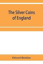 The silver coins of England, arranged and described; with remarks on British money, previous to the Saxon dynasties 