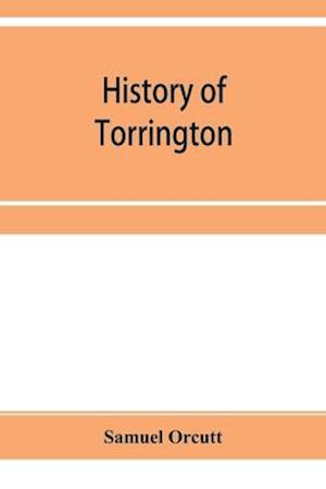 History of Torrington, Connecticut, from its first settlement in 1737, with biographies and genealogies