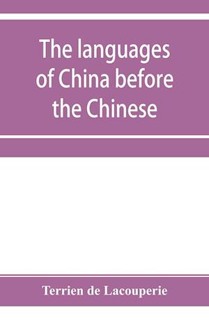The languages of China before the Chinese : researches on the languages spoken by the pre-Chinese races of China proper previously to the Chinese occu
