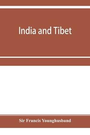 India and Tibet; a history of the relations which have subsisted between the two countries from the time of Warren Hastings to 1910; with a particular account of the mission to Lhasa of 1904