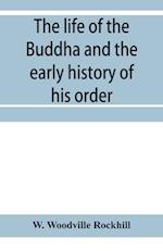 The life of the Buddha and the early history of his order, derived from Tibetan works in the Bkah-hgyur and Bstanhgyur, followed by notices on the early history of Tibet and Khoten