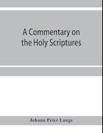 A commentary on the Holy Scriptures: critical, doctrinal, and homiletical, with special reference to ministers and students 