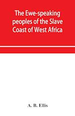 The Ewe-speaking peoples of the Slave Coast of West Africa, their religion, manners, customs, laws, languages, &c. 