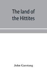 The land of the Hittites; an account of recent explorations and discoveries in Asia Minor, with descriptions of the Hittite monuments 