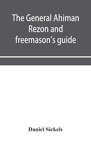 The general Ahiman rezon and freemason's guide : containing monitorial instructions in the degrees of entered apprentice, fellow-craft and master maso