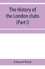 The history of the London clubs, or, The citizens' pastime (Part I) 