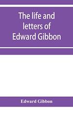 The life and letters of Edward Gibbon; with his History of the crusades. Verbatim reprint, with copious index 