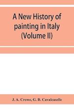 A new history of painting in Italy, from the II to the XVI century (Volume II) 