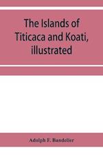 The islands of Titicaca and Koati, illustrated 