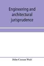 Engineering and architectural jurisprudence. A presentation of the law of construction for engineers, architects, contractors, builders, public officers, and attorneys at law