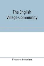 The English village community, examined in its relations to the manorial and tribal systems and to the common or open field system of husbandry; an essay in economic history