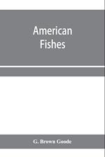 American fishes; a popular treatise upon the game and food fishes of North America, with especial reference to habits and methods of capture 