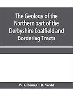 The Geology of the Northern part of the Derbyshire Coalfield and Bordering Tracts 