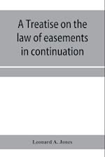 A treatise on the law of easements in continuation of the author's Treatise on the law of real property 