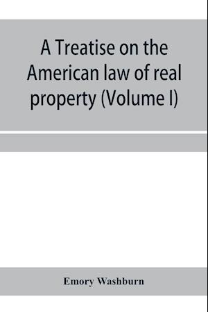 A treatise on the American law of real property (Volume I)