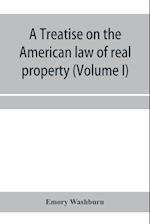 A treatise on the American law of real property (Volume I) 