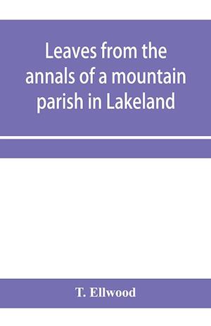 Leaves from the annals of a mountain parish in Lakeland