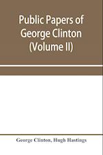 Public papers of George Clinton, first governor of New York, 1777-1795, 1801-1804 (Volume II) 