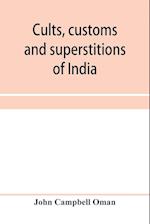 Cults, customs and superstitions of India, being a revised and enlarged edition of "Indian life, religious and social"; comprising studies and sketches of interesting peculiarities in the beliefs, festivals and domestic life of the Indian people; also of