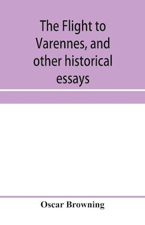 The flight to Varennes, and other historical essays