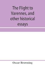 The flight to Varennes, and other historical essays 