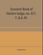 Souvenir book of Harlem lodge, no. 457, F. & A. M. Published in commemoration of its two-thousandth communication in connection with an entertainment and reception at the Harlem casino, 12th street and Seventh avenue, Wednesday evening, December 14th, 190