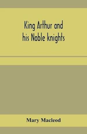 King Arthur and his noble knights; Stories from Sir Thomas Malory's