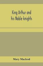 King Arthur and his noble knights; Stories from Sir Thomas Malory's 