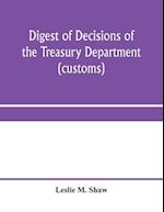 Digest of decisions of the Treasury Department (customs) and of the Board of U.S. General Appraisers, rendered during calendar years 1898 to 1903, inclusive, under various acts of Congress