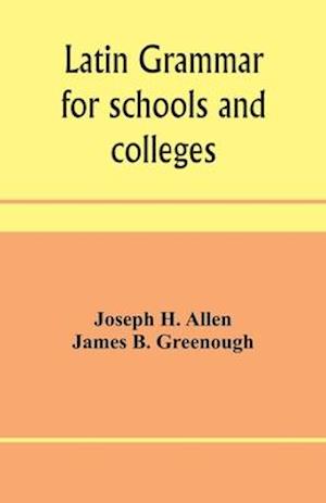 Latin grammar for schools and colleges