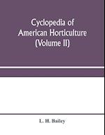 Cyclopedia of American horticulture, comprising suggestions for cultivation of horticultural plants, descriptions of the species of fruits, vegetables, flowers and ornamental plants sold in the United States and Canada, together with geographical and biog