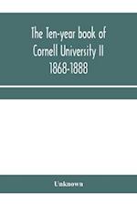 The ten-year book of Cornell University II 1868-1888 