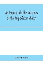 An inquiry into the doctrines of the Anglo-Saxon church, in eight sermons preached before the University of Oxford, in the year MDCCCXXX., at the lecture founded by the Rev. John Bampton Canon of Salisbury