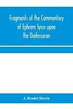 Fragments of the commentary of Ephrem Syrus upon the Diatessaron 