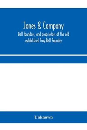 Jones & Company, bell founders, and proprietors of the old established Troy Bell Foundry