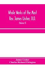 Whole works of the Most Rev. James Ussher, D.D., Lord Archbishop of Armagh, and Primate of all Ireland. now for the first time collected, with a life of the author and an account of his writings (Volume V)