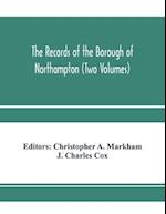 The records of the borough of Northampton (Two Volumes) 