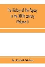 The history of the papacy in the XIXth century (Volume I) 