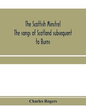 The Scottish minstrel; the songs of Scotland subsequent to Burns