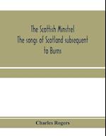 The Scottish minstrel; the songs of Scotland subsequent to Burns 