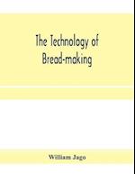 The technology of bread-making; Including The Chemistry and Analytical and Practical Testing of Wheat Flour, and Other Materials Employed in Bread-Making and Confectionery