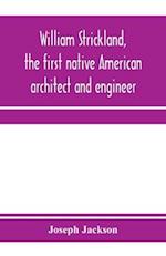 William Strickland, the first native American architect and engineer 