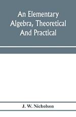 An elementary algebra, theoretical and practical 