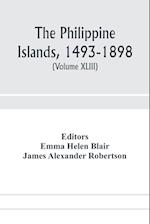 The Philippine Islands, 1493-1898; explorations by early navigators, descriptions of the islands and their peoples, their history and records of the Catholic missions, as related in contemporaneous books and manuscripts, showing the political, economic, c