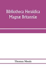 Bibliotheca heraldica Magnæ Britanniæ. An analytical catalogue of books on genealogy, heraldry, nobility, knighthood & ceremonies; with a list of Provincial Visitations, Pedigrees, Collections of arms, and other Manuscripts; and a supplement, enumerating